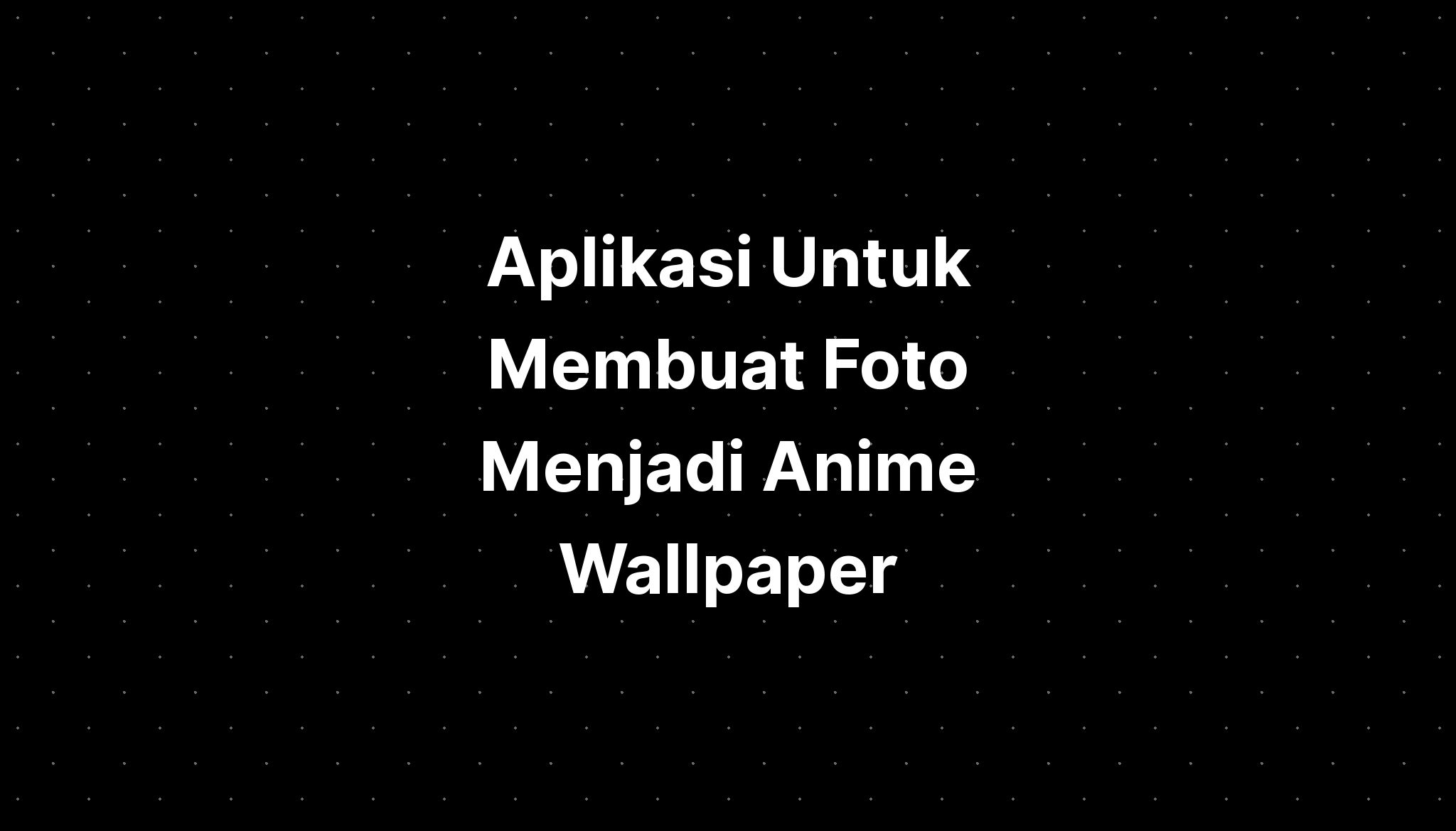 Aplikasi Untuk Membuat Foto Menjadi Anime Hot Sex Picture 1657